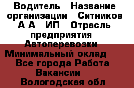 Водитель › Название организации ­ Ситников А.А., ИП › Отрасль предприятия ­ Автоперевозки › Минимальный оклад ­ 1 - Все города Работа » Вакансии   . Вологодская обл.,Вологда г.